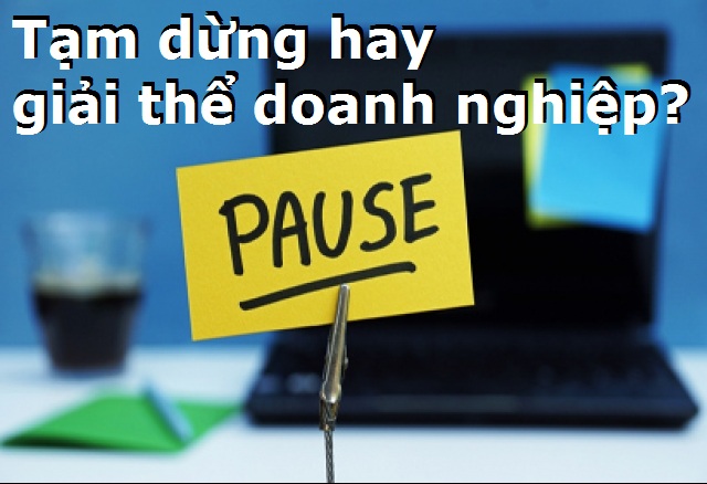 Tạm dừng hay giải thể doanh nghiệp???